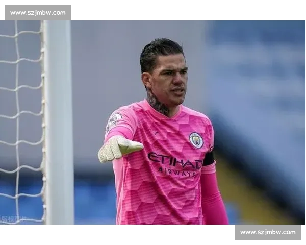 前曼城门将盛赞埃德森:队史最成功,刀尖上守护蓝月